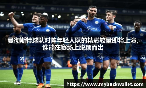 曼彻斯特球队对阵年轻人队的精彩较量即将上演,谁能在赛场上脱颖而出