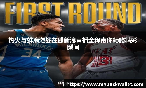 热火与雄鹿激战在即新浪直播全程带你领略精彩瞬间