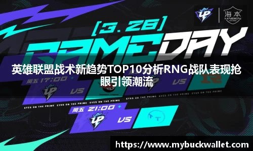 英雄联盟战术新趋势TOP10分析RNG战队表现抢眼引领潮流