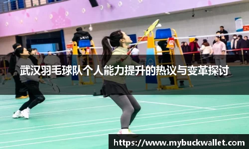 武汉羽毛球队个人能力提升的热议与变革探讨